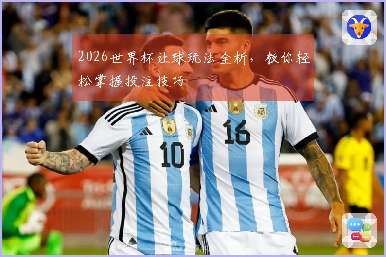 2026世界杯让球玩法全析，教你轻松掌握投注技巧